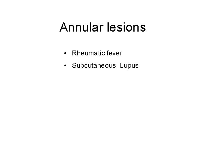 Annular lesions • Rheumatic fever • Subcutaneous Lupus 