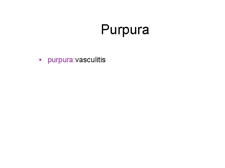 Purpura • purpura: vasculitis 