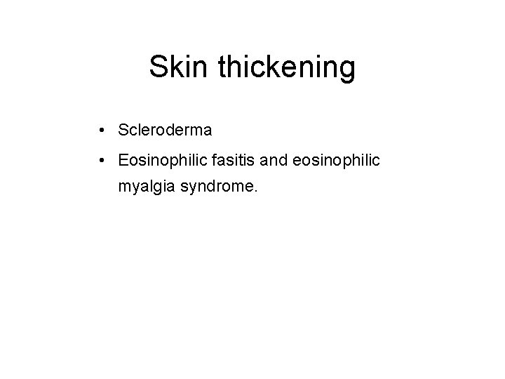 Skin thickening • Scleroderma • Eosinophilic fasitis and eosinophilic myalgia syndrome. 