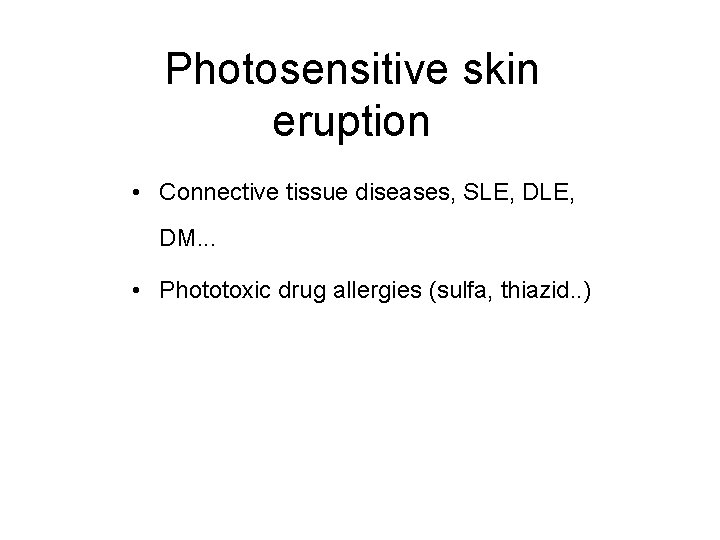 Photosensitive skin eruption • Connective tissue diseases, SLE, DM. . . • Phototoxic drug