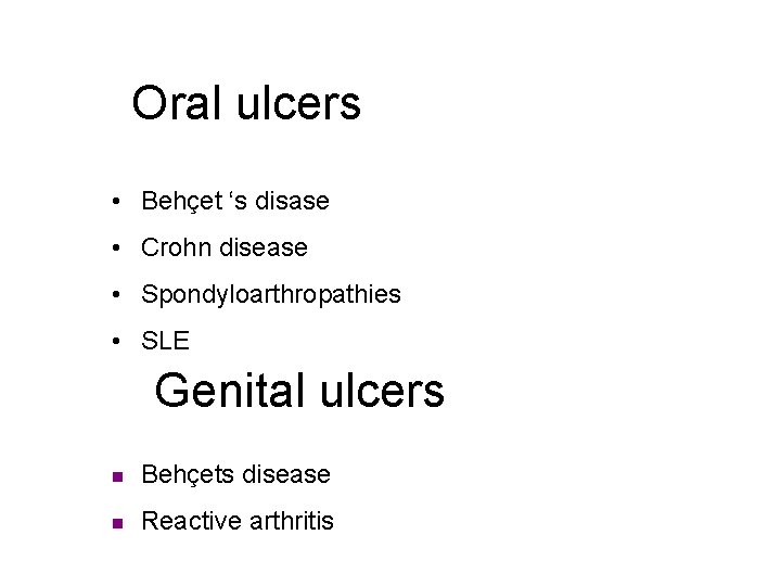 Oral ulcers • Behçet ‘s disase • Crohn disease • Spondyloarthropathies • SLE Genital