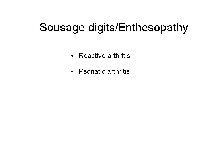 Sousage digits/Enthesopathy • Reactive arthritis • Psoriatic arthritis 