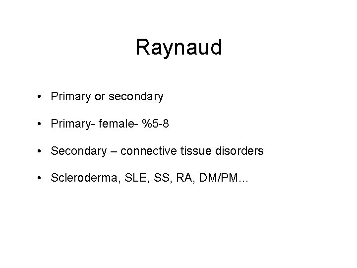 Raynaud • Primary or secondary • Primary- female- %5 -8 • Secondary – connective