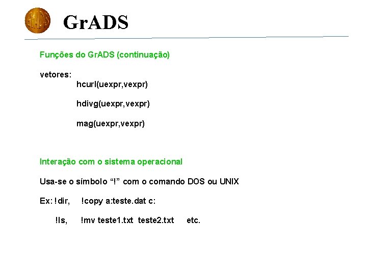 Gr. ADS Funções do Gr. ADS (continuação) vetores: hcurl(uexpr, vexpr) hdivg(uexpr, vexpr) mag(uexpr, vexpr)