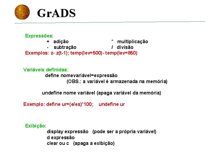 Gr. ADS Expressões: + adição * multiplicação - subtração / divisão Exemplos: z- z(t-1);