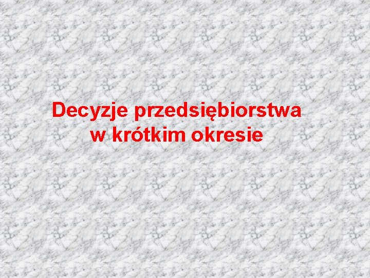 Decyzje przedsiębiorstwa w krótkim okresie 