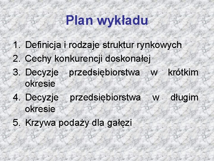 Plan wykładu 1. Definicja i rodzaje struktur rynkowych 2. Cechy konkurencji doskonałej 3. Decyzje