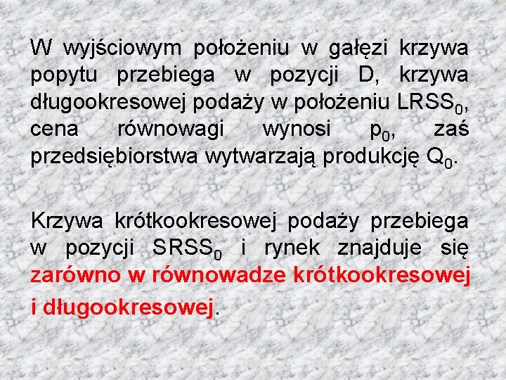 W wyjściowym położeniu w gałęzi krzywa popytu przebiega w pozycji D, krzywa długookresowej podaży