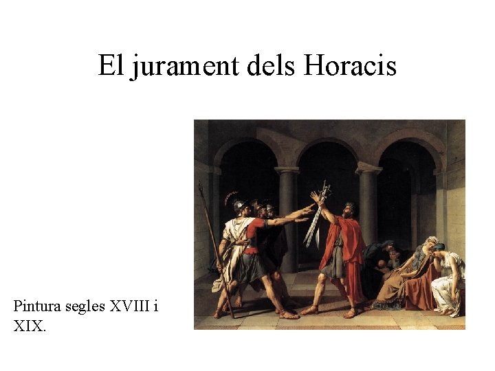 El jurament dels Horacis Pintura segles XVIII i XIX. 