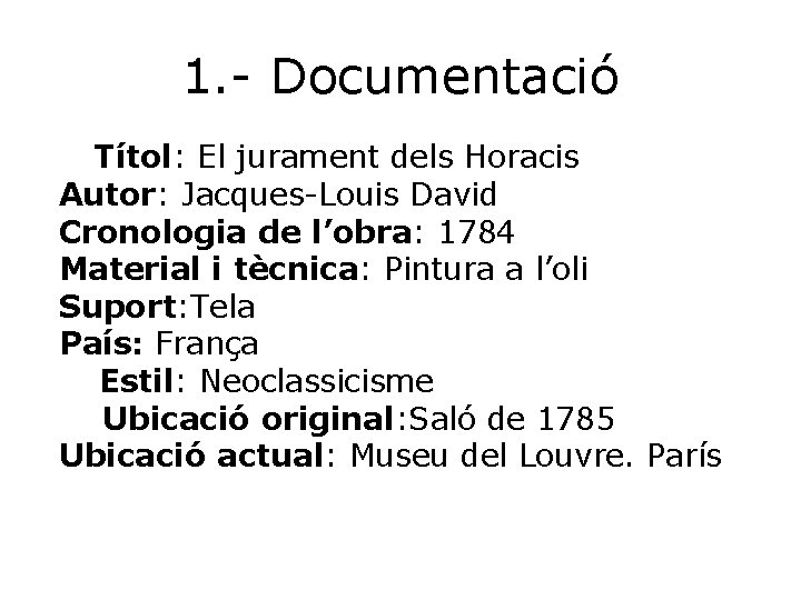 1. - Documentació Títol: El jurament dels Horacis Autor: Jacques-Louis David Cronologia de l’obra: