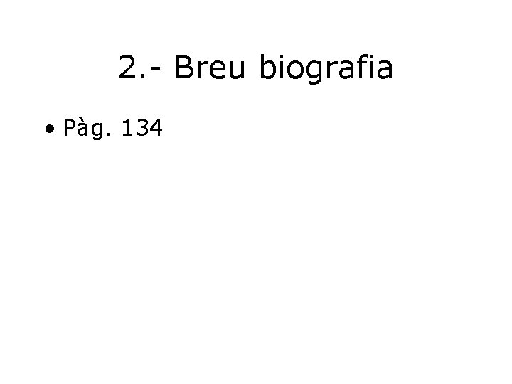 2. - Breu biografia • Pàg. 134 