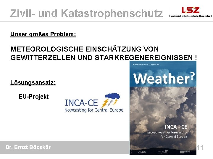 Zivil- und Katastrophenschutz Unser großes Problem: METEOROLOGISCHE EINSCHÄTZUNG VON GEWITTERZELLEN UND STARKREGENEREIGNISSEN ! Lösungsansatz: