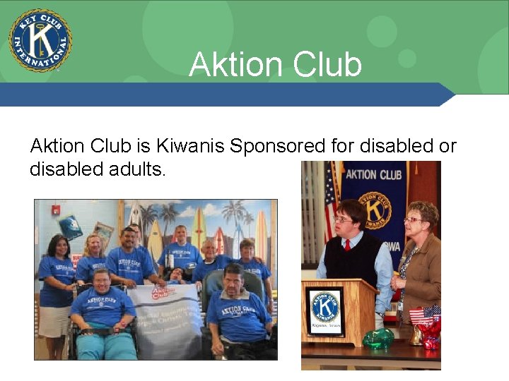Aktion Club is Kiwanis Sponsored for disabled adults. 