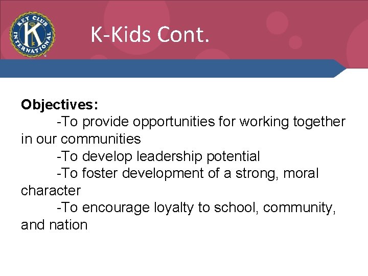 K-Kids Cont. Objectives: -To provide opportunities for working together in our communities -To develop