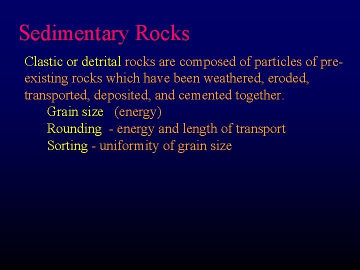 Sedimentary Rocks Clastic or detrital rocks are composed of particles of preexisting rocks which