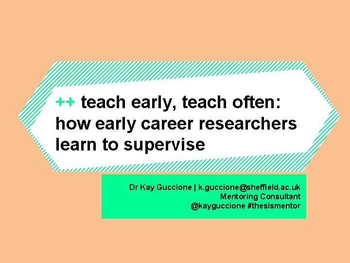 ++ teach early, teach often: how early career researchers learn to supervise Dr Kay