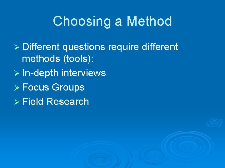 Choosing a Method Ø Different questions require different methods (tools): Ø In-depth interviews Ø
