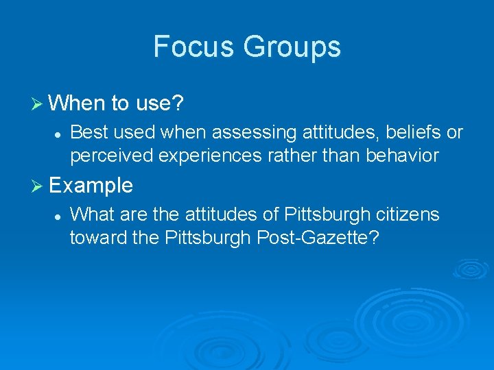 Focus Groups Ø When to use? l Best used when assessing attitudes, beliefs or