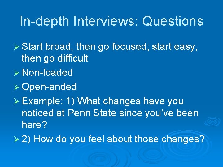 In-depth Interviews: Questions Ø Start broad, then go focused; start easy, then go difficult