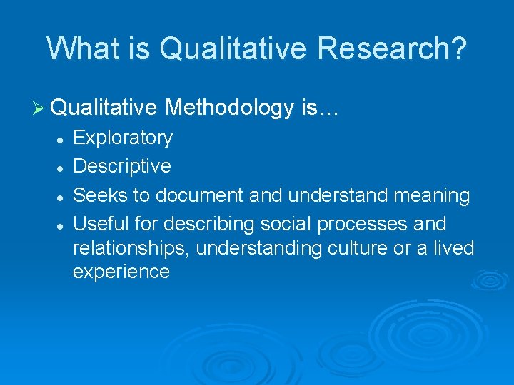 What is Qualitative Research? Ø Qualitative Methodology is… l l Exploratory Descriptive Seeks to