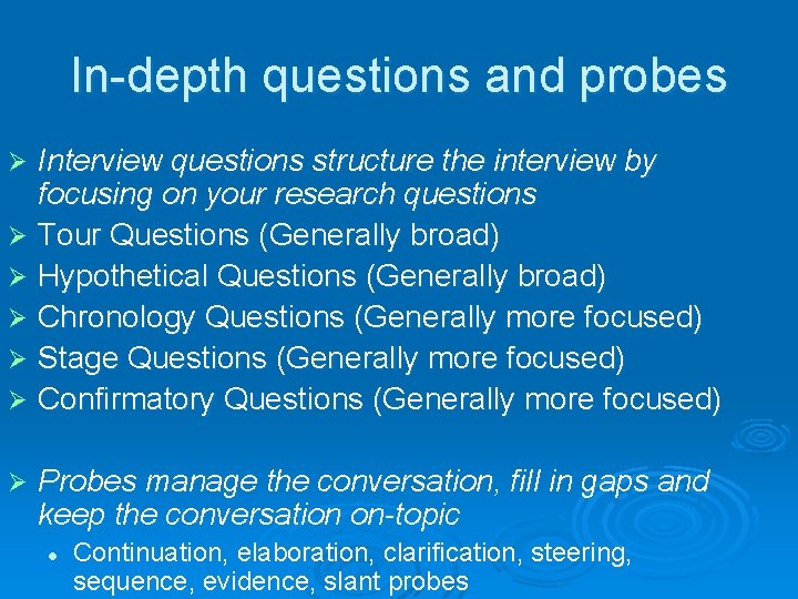 In-depth questions and probes Interview questions structure the interview by focusing on your research