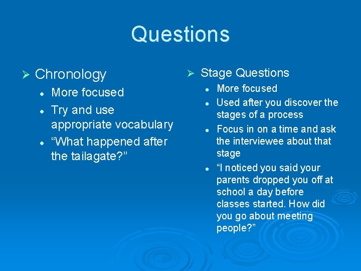 Questions Ø Chronology l l l More focused Try and use appropriate vocabulary “What