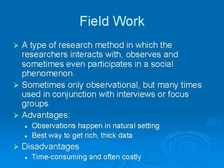 Field Work A type of research method in which the researchers interacts with, observes