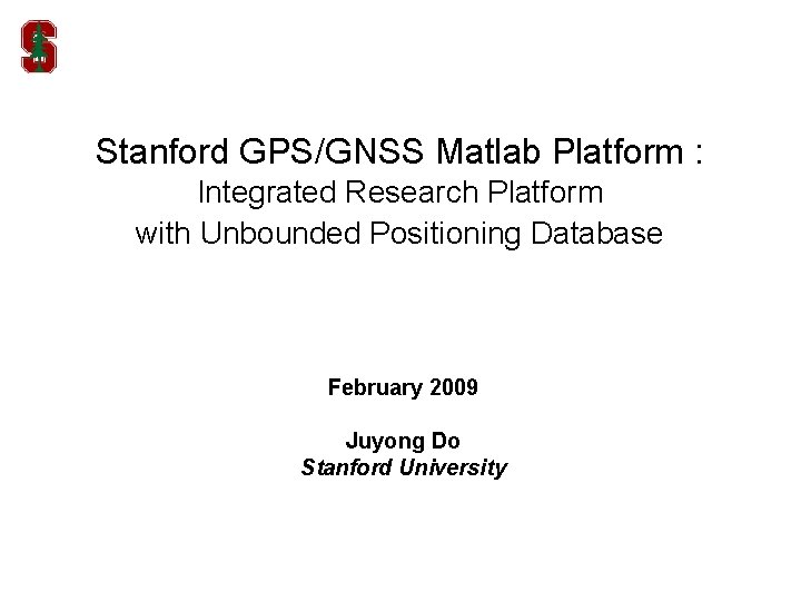 Stanford GPS/GNSS Matlab Platform : Integrated Research Platform with Unbounded Positioning Database February 2009