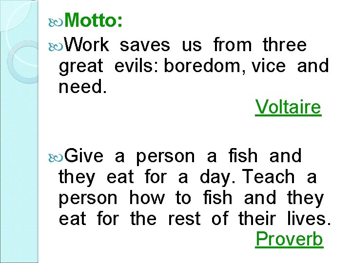  Motto: Work saves us from three great evils: boredom, vice and need. Voltaire