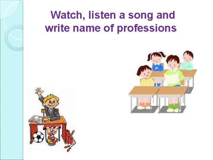 Watch, listen a song and write name of professions 