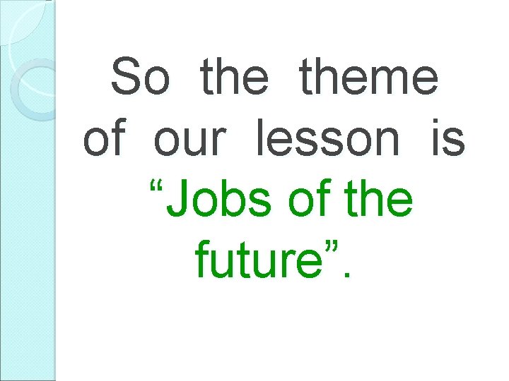 So theme of our lesson is “Jobs of the future”. 