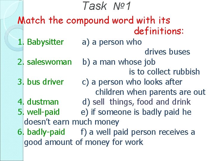 Task № 1 Match the compound word with its definitions: 1. Babysitter a) a