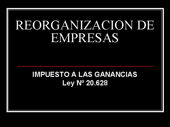 REORGANIZACION DE EMPRESAS IMPUESTO A LAS GANANCIAS Ley Nº 20. 628 