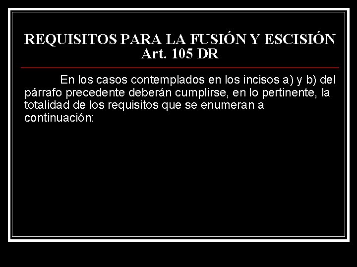 REQUISITOS PARA LA FUSIÓN Y ESCISIÓN Art. 105 DR En los casos contemplados en