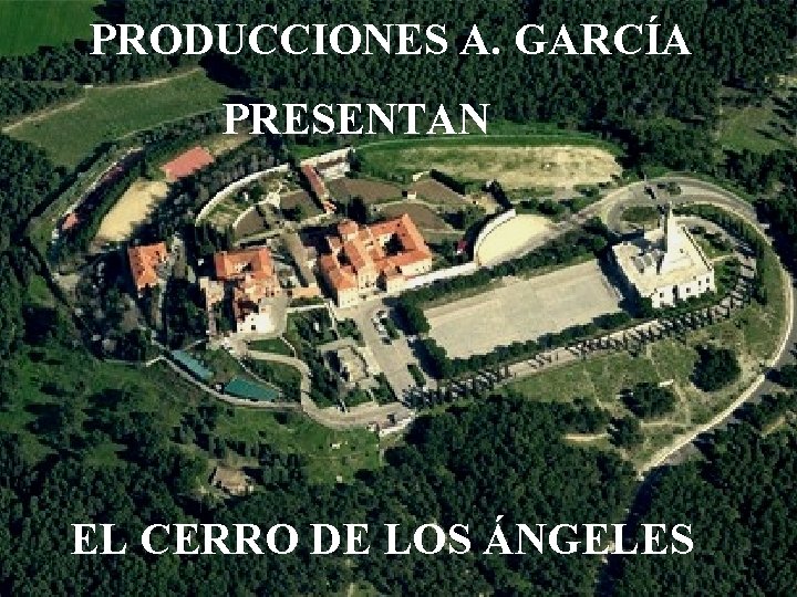 PRODUCCIONES A. GARCÍA PRESENTAN EL CERRO DE LOS ÁNGELES 