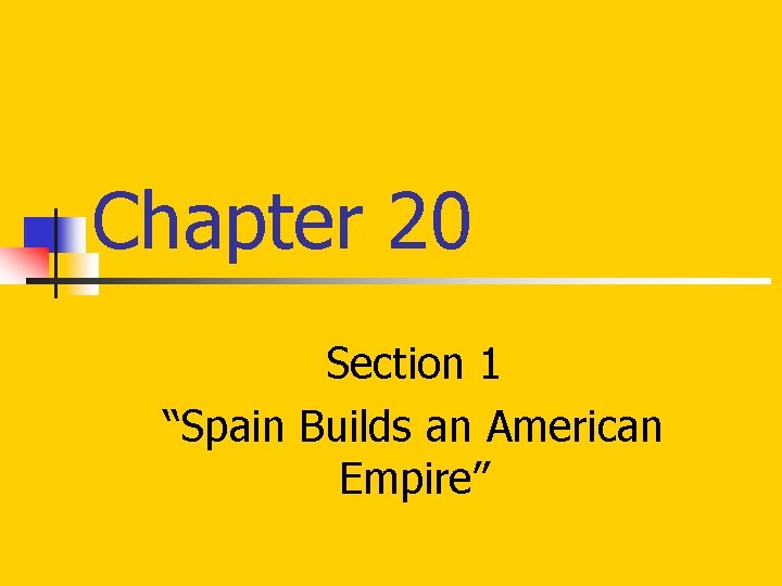 Chapter 20 Section 1 “Spain Builds an American Empire” 