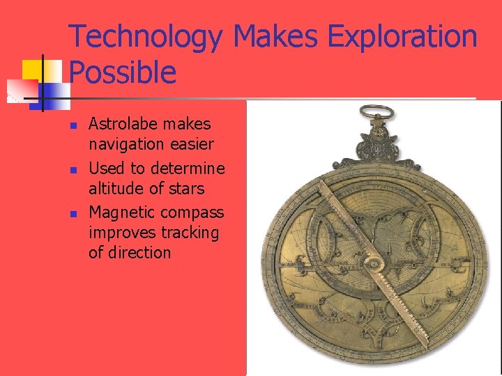 Technology Makes Exploration Possible n n n Astrolabe makes navigation easier Used to determine