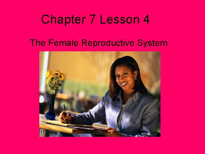 Chapter 7 Lesson 4 The Female Reproductive System 