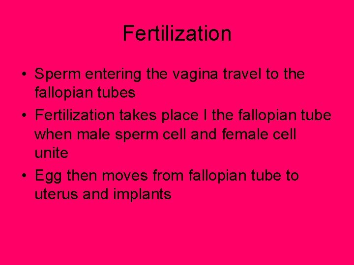 Fertilization • Sperm entering the vagina travel to the fallopian tubes • Fertilization takes