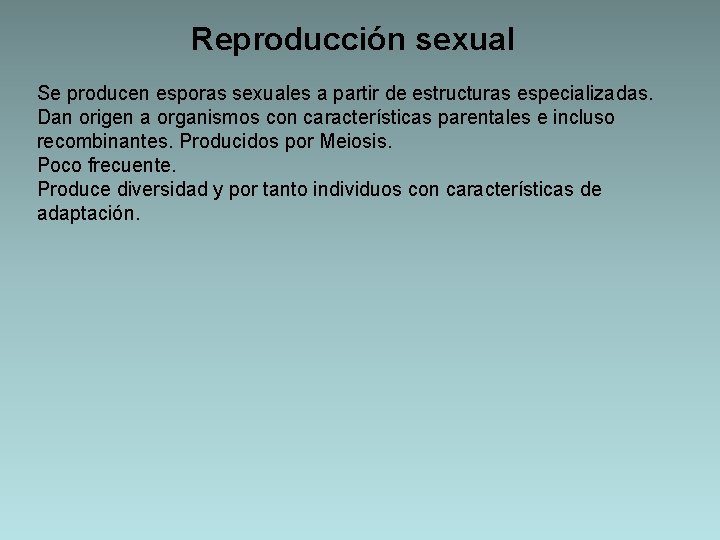 Reproducción sexual Se producen esporas sexuales a partir de estructuras especializadas. Dan origen a