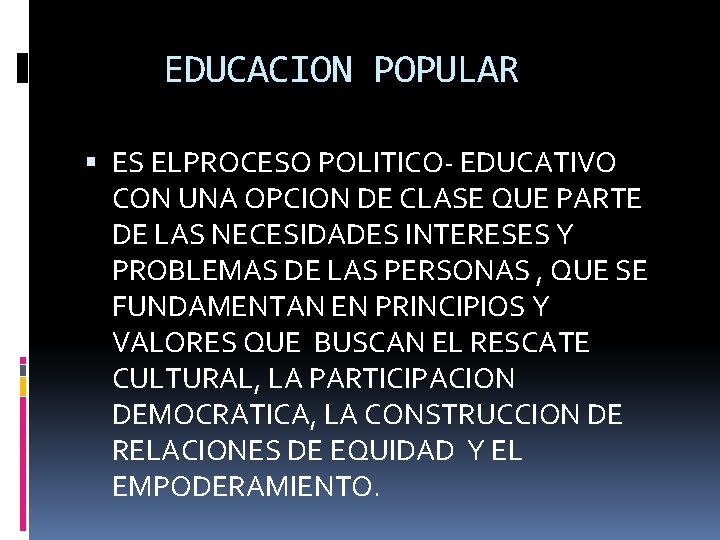 EDUCACION POPULAR ES ELPROCESO POLITICO- EDUCATIVO CON UNA OPCION DE CLASE QUE PARTE DE