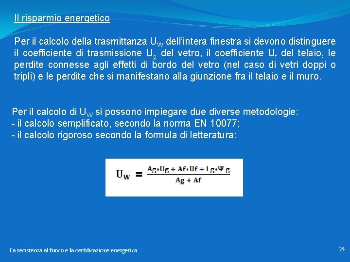 Il risparmio energetico Per il calcolo della trasmittanza UW dell’intera finestra si devono distinguere