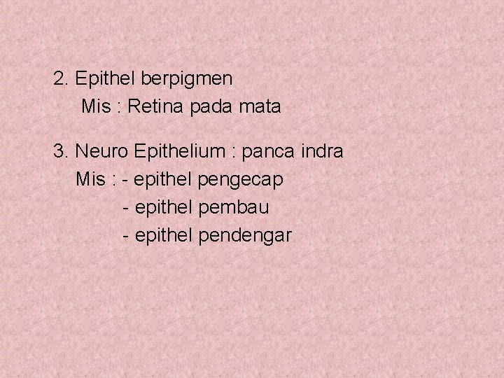 2. Epithel berpigmen Mis : Retina pada mata 3. Neuro Epithelium : panca indra