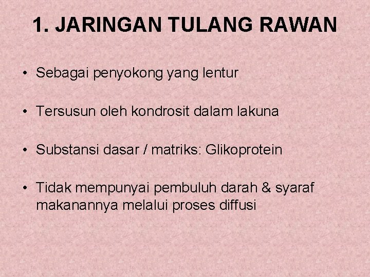 1. JARINGAN TULANG RAWAN • Sebagai penyokong yang lentur • Tersusun oleh kondrosit dalam