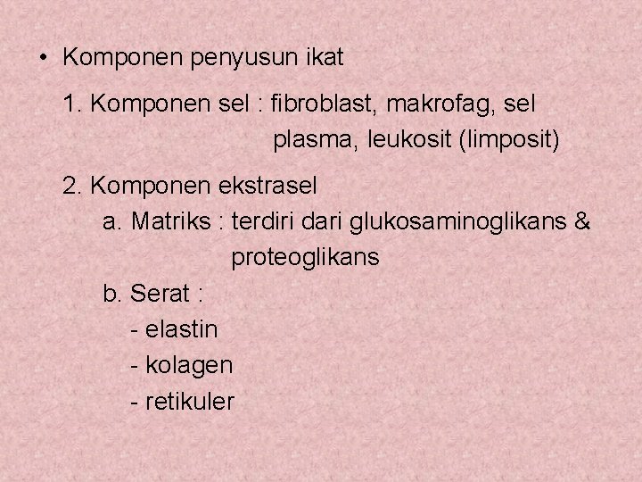  • Komponen penyusun ikat 1. Komponen sel : fibroblast, makrofag, sel plasma, leukosit