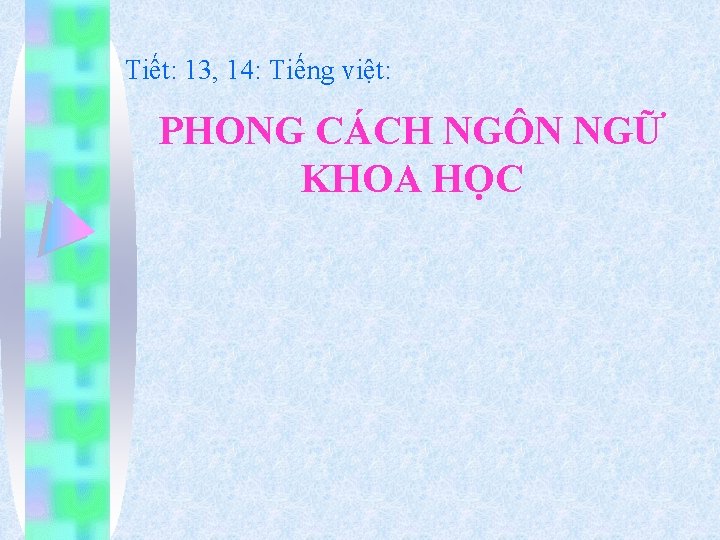 Tiết: 13, 14: Tiếng việt: PHONG CÁCH NGÔN NGỮ KHOA HỌC 