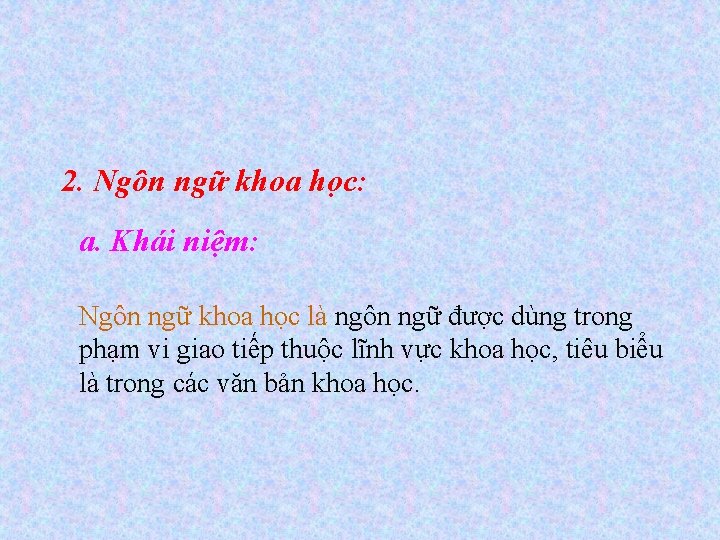 2. Ngôn ngữ khoa học: a. Khái niệm: Ngôn ngữ khoa học là ngôn