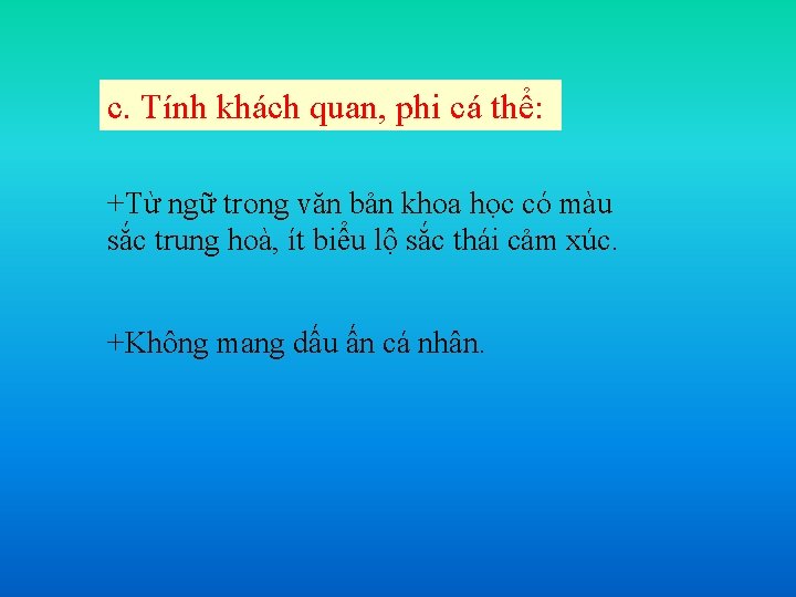 c. Tính khách quan, phi cá thể: +Từ ngữ trong văn bản khoa học