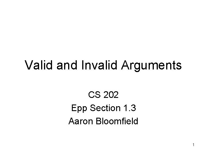 Valid and Invalid Arguments CS 202 Epp Section 1. 3 Aaron Bloomfield 1 