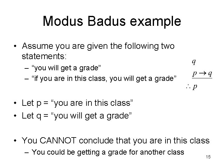 Modus Badus example • Assume you are given the following two statements: – “you